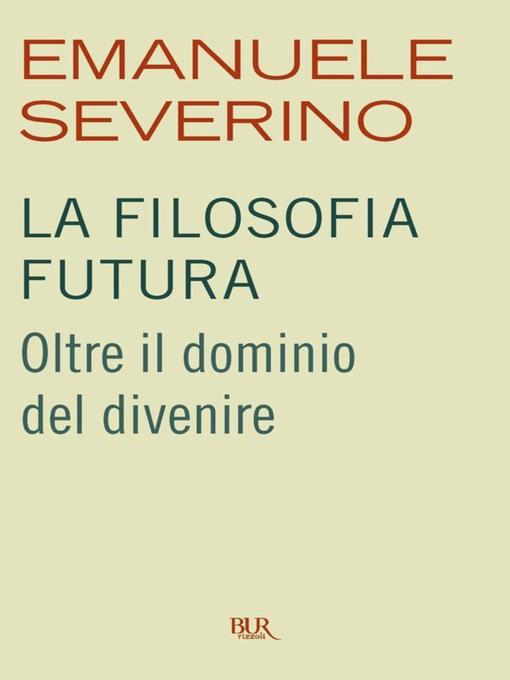 Title details for La filosofia futura by Emanuele Severino - Available